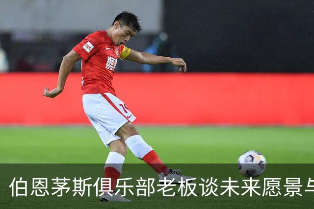 伯恩茅斯俱乐部老板谈未来愿景与核心球员归属